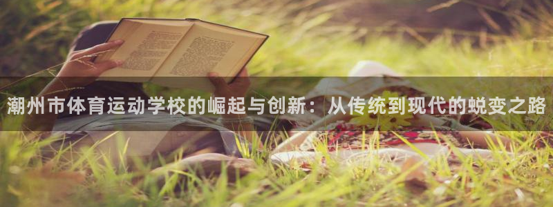 米兰体育官网下载平台是正规平台吗:潮州市体育运动学校的崛起与
